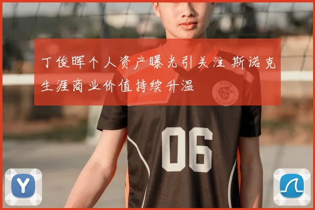 丁俊晖个人资产曝光引关注 斯诺克生涯商业价值持续升温