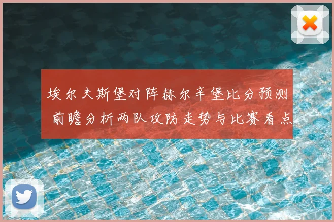 埃尔夫斯堡对阵赫尔辛堡比分预测 前瞻分析两队攻防走势与比赛看点
