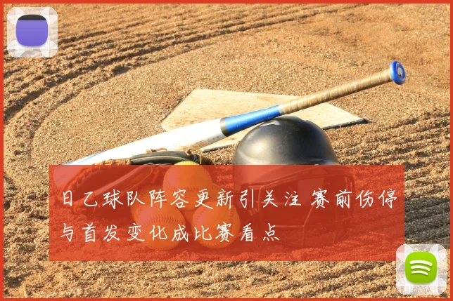 日乙球队阵容更新引关注 赛前伤停与首发变化成比赛看点
