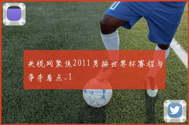 央视网聚焦2011男排世界杯赛程与争夺看点_1