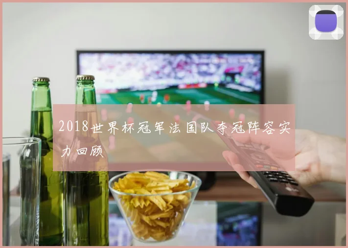 2018世界杯冠军法国队夺冠阵容实力回顾