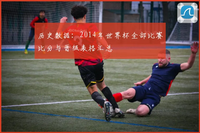 历史数据:2014年世界杯全部比赛比分与晋级表格汇总