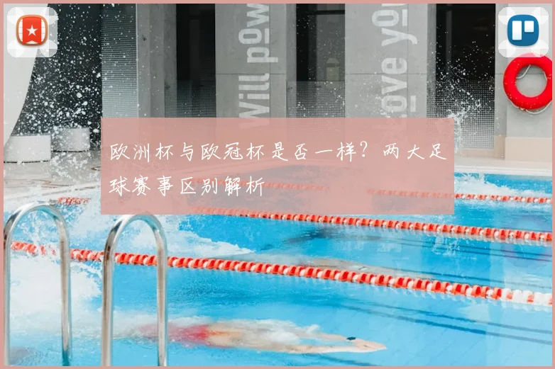 欧洲杯与欧冠杯是否一样？两大足球赛事区别解析